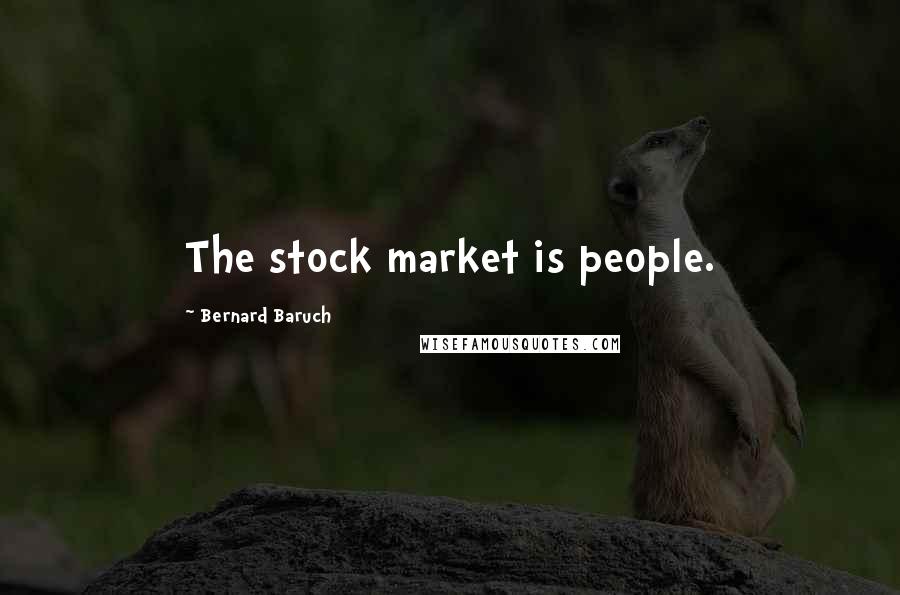 Bernard Baruch Quotes: The stock market is people.