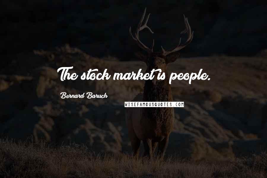 Bernard Baruch Quotes: The stock market is people.