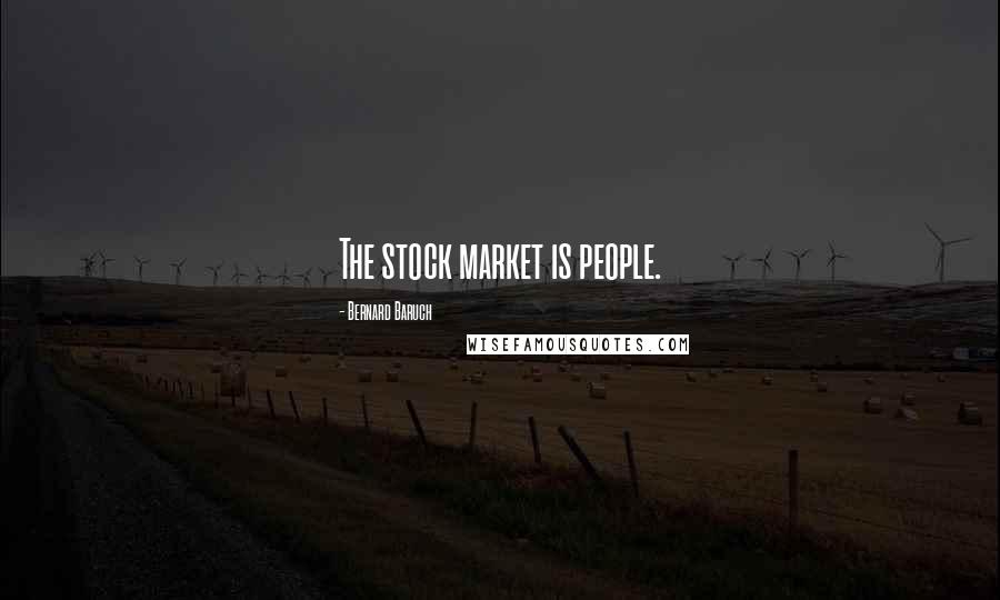 Bernard Baruch Quotes: The stock market is people.