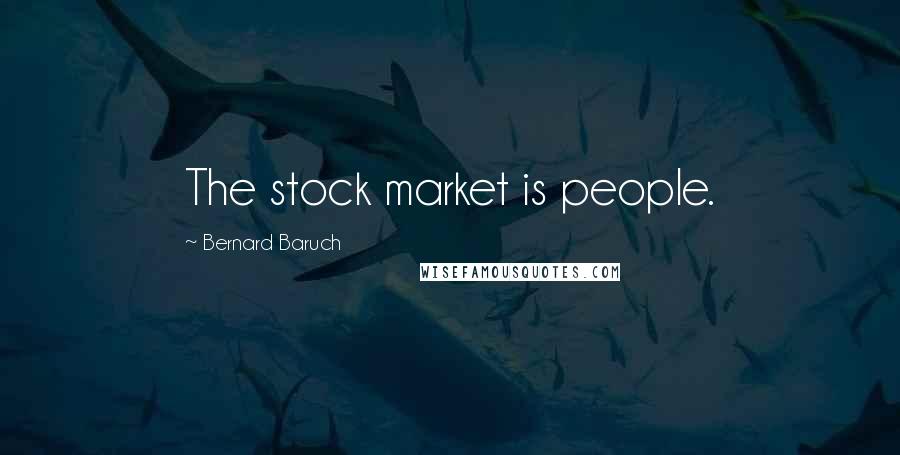 Bernard Baruch Quotes: The stock market is people.