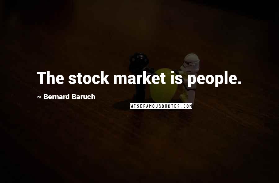 Bernard Baruch Quotes: The stock market is people.