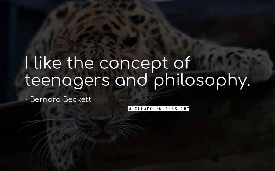 Bernard Beckett Quotes: I like the concept of teenagers and philosophy.