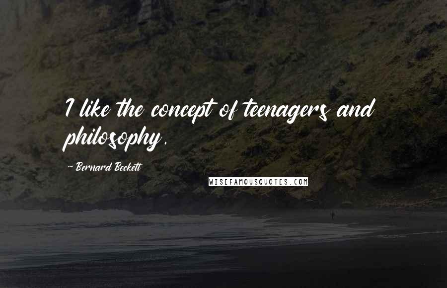 Bernard Beckett Quotes: I like the concept of teenagers and philosophy.