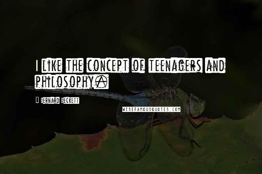 Bernard Beckett Quotes: I like the concept of teenagers and philosophy.