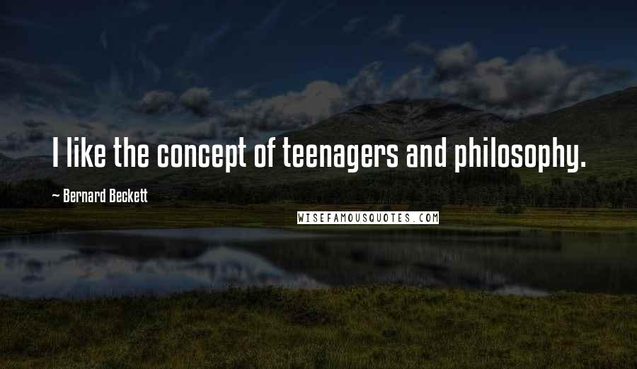 Bernard Beckett Quotes: I like the concept of teenagers and philosophy.