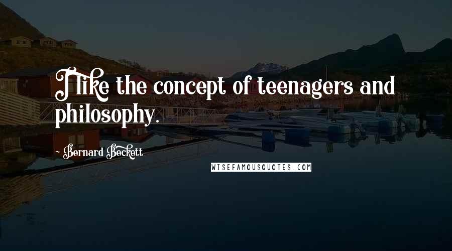 Bernard Beckett Quotes: I like the concept of teenagers and philosophy.