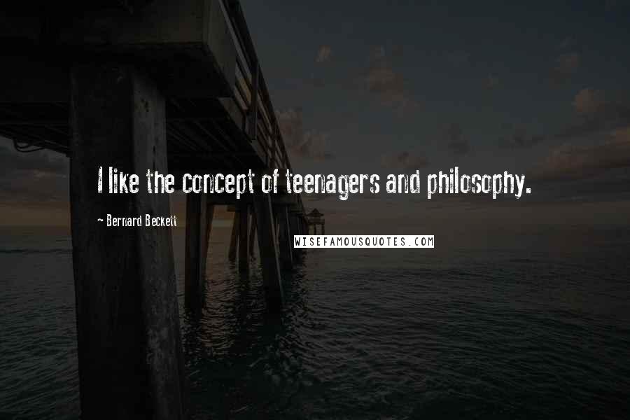 Bernard Beckett Quotes: I like the concept of teenagers and philosophy.