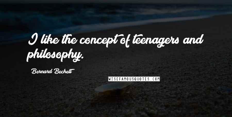 Bernard Beckett Quotes: I like the concept of teenagers and philosophy.