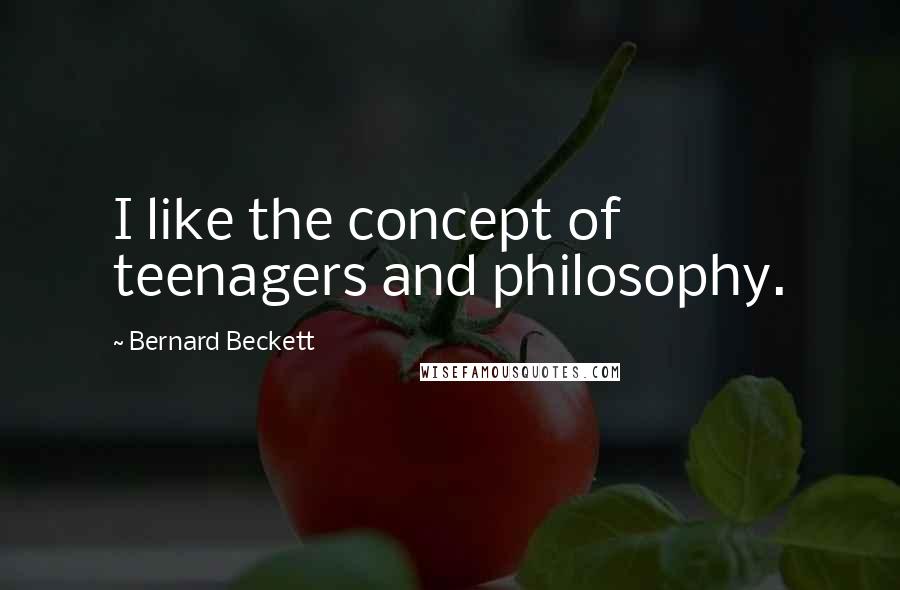 Bernard Beckett Quotes: I like the concept of teenagers and philosophy.