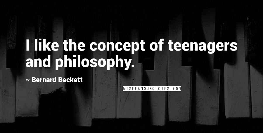 Bernard Beckett Quotes: I like the concept of teenagers and philosophy.