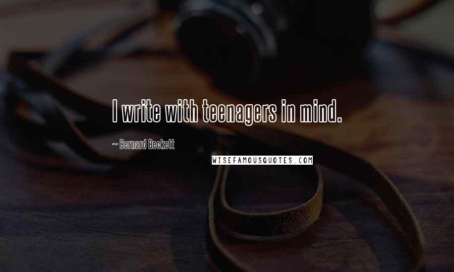 Bernard Beckett Quotes: I write with teenagers in mind.