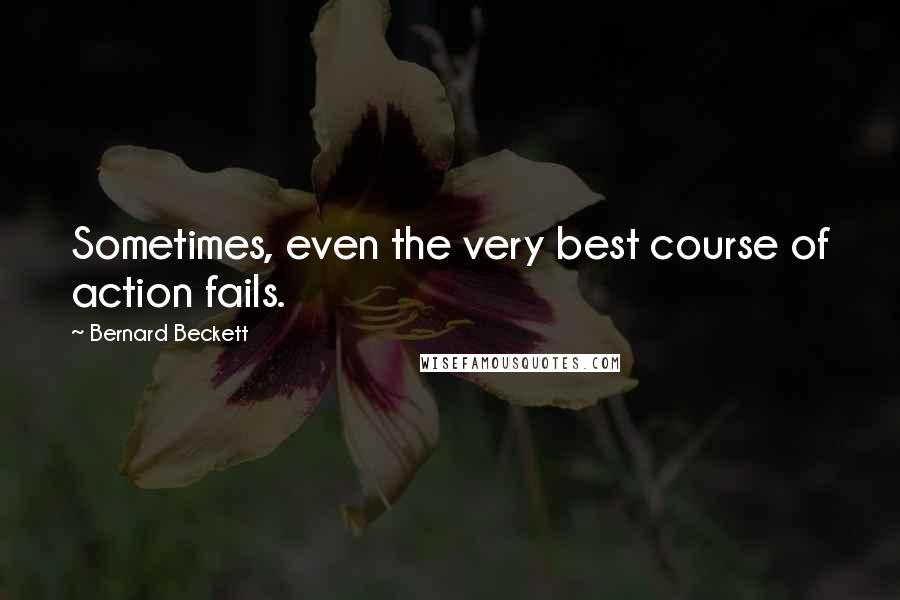 Bernard Beckett Quotes: Sometimes, even the very best course of action fails.