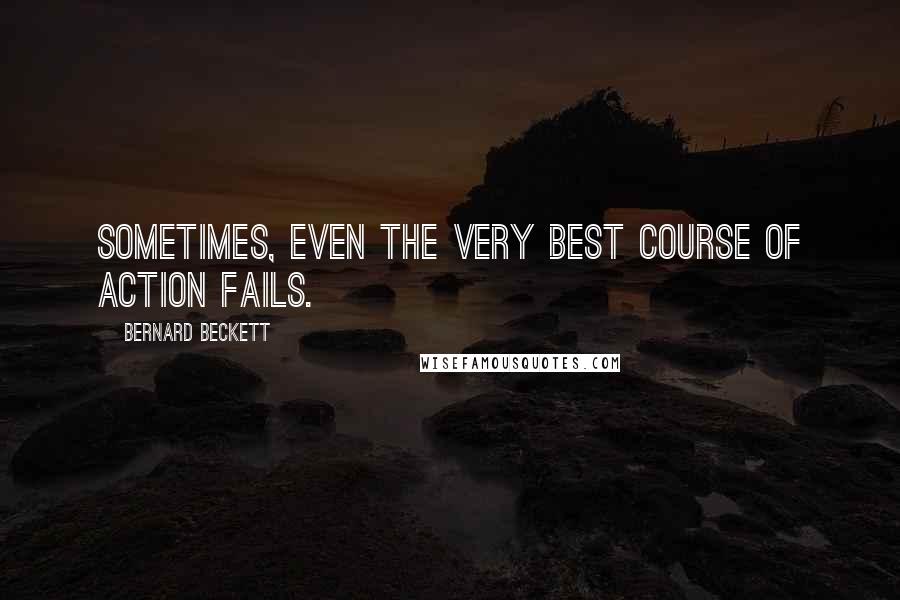 Bernard Beckett Quotes: Sometimes, even the very best course of action fails.