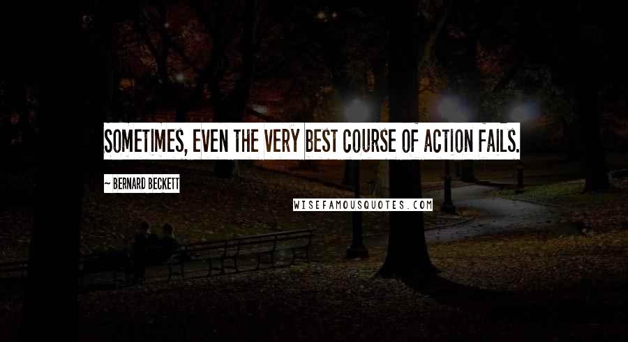 Bernard Beckett Quotes: Sometimes, even the very best course of action fails.