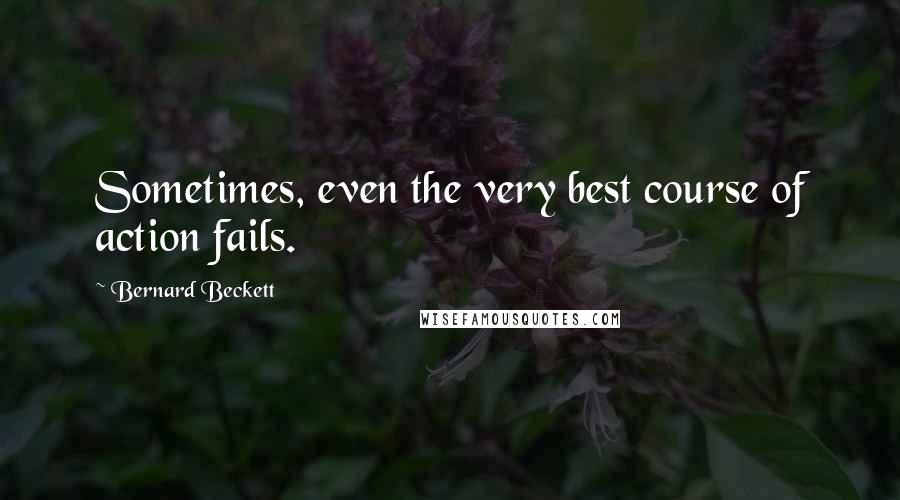 Bernard Beckett Quotes: Sometimes, even the very best course of action fails.