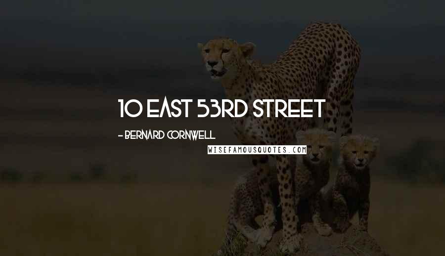 Bernard Cornwell Quotes: 10 East 53rd Street