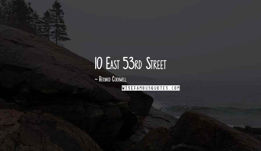 Bernard Cornwell Quotes: 10 East 53rd Street