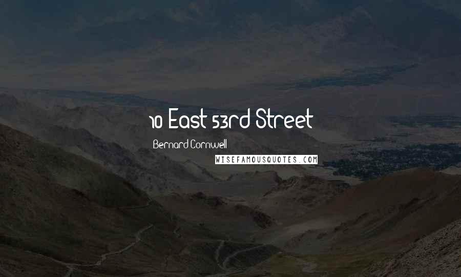 Bernard Cornwell Quotes: 10 East 53rd Street