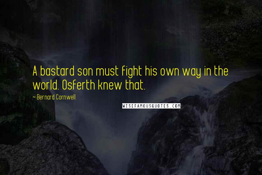 Bernard Cornwell Quotes: A bastard son must fight his own way in the world. Osferth knew that.