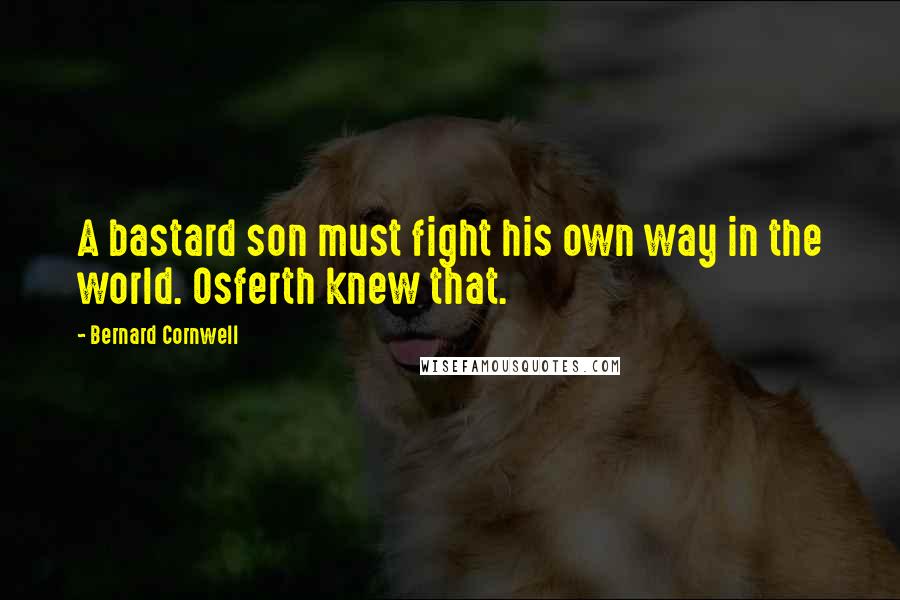 Bernard Cornwell Quotes: A bastard son must fight his own way in the world. Osferth knew that.