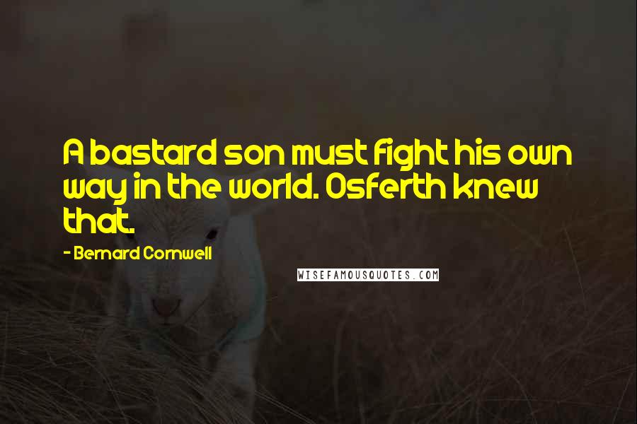 Bernard Cornwell Quotes: A bastard son must fight his own way in the world. Osferth knew that.