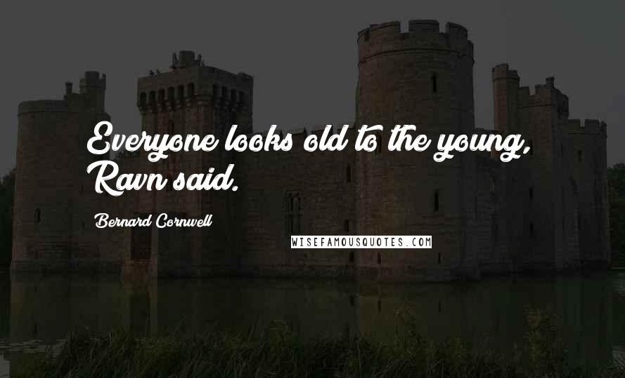 Bernard Cornwell Quotes: Everyone looks old to the young," Ravn said.