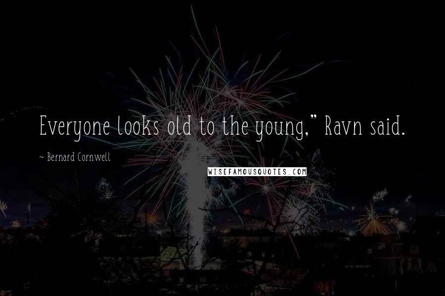 Bernard Cornwell Quotes: Everyone looks old to the young," Ravn said.