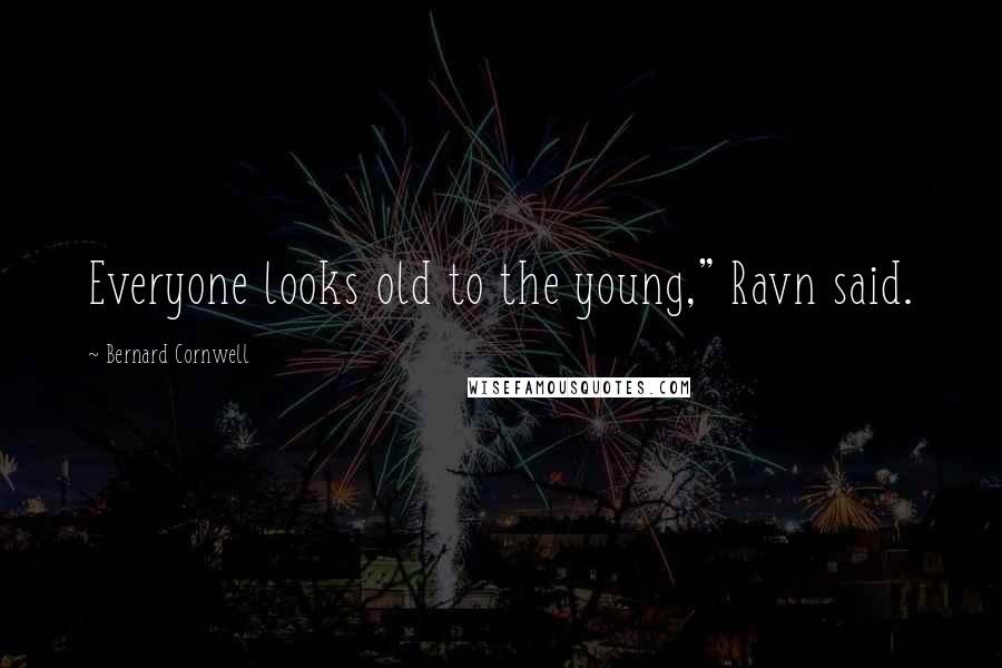 Bernard Cornwell Quotes: Everyone looks old to the young," Ravn said.