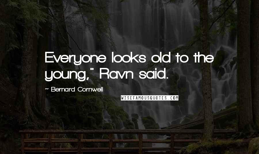 Bernard Cornwell Quotes: Everyone looks old to the young," Ravn said.