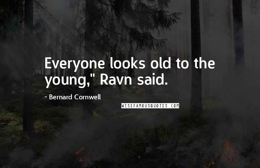 Bernard Cornwell Quotes: Everyone looks old to the young," Ravn said.