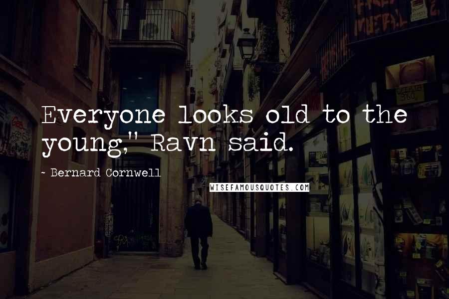 Bernard Cornwell Quotes: Everyone looks old to the young," Ravn said.