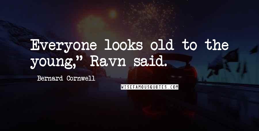 Bernard Cornwell Quotes: Everyone looks old to the young," Ravn said.