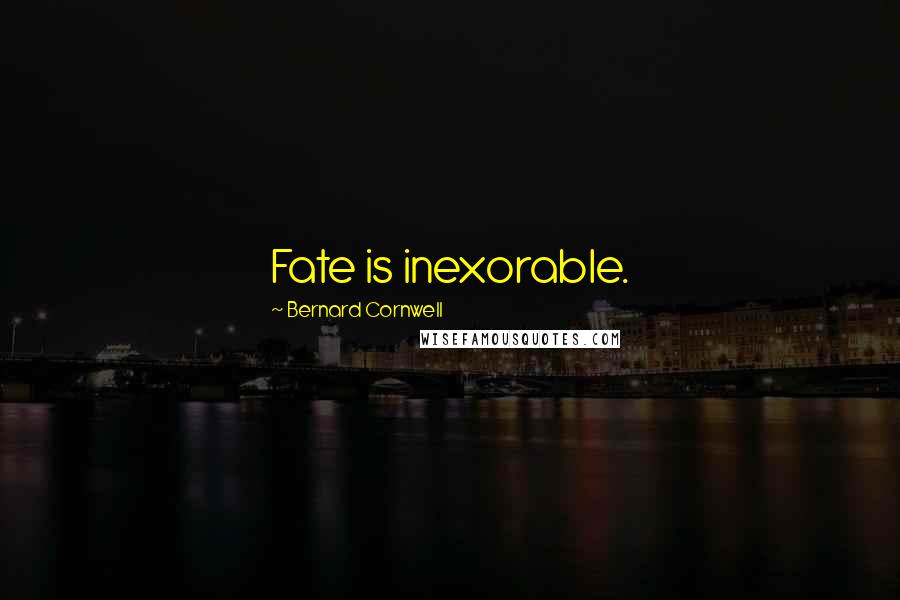 Bernard Cornwell Quotes: Fate is inexorable.