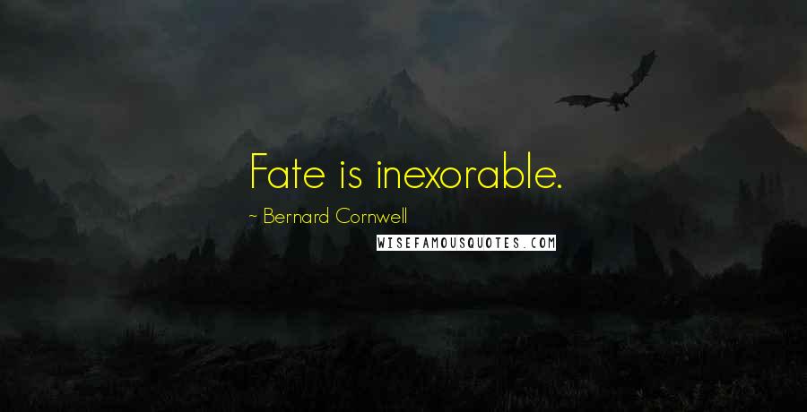 Bernard Cornwell Quotes: Fate is inexorable.