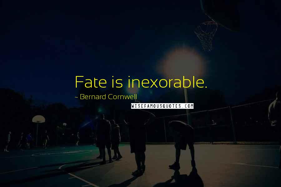 Bernard Cornwell Quotes: Fate is inexorable.