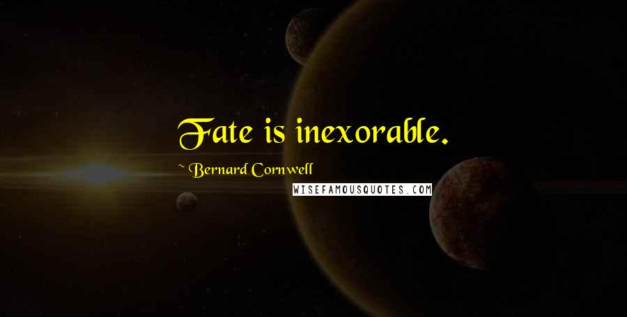 Bernard Cornwell Quotes: Fate is inexorable.