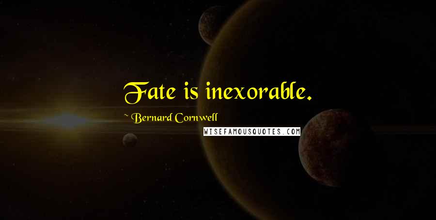 Bernard Cornwell Quotes: Fate is inexorable.