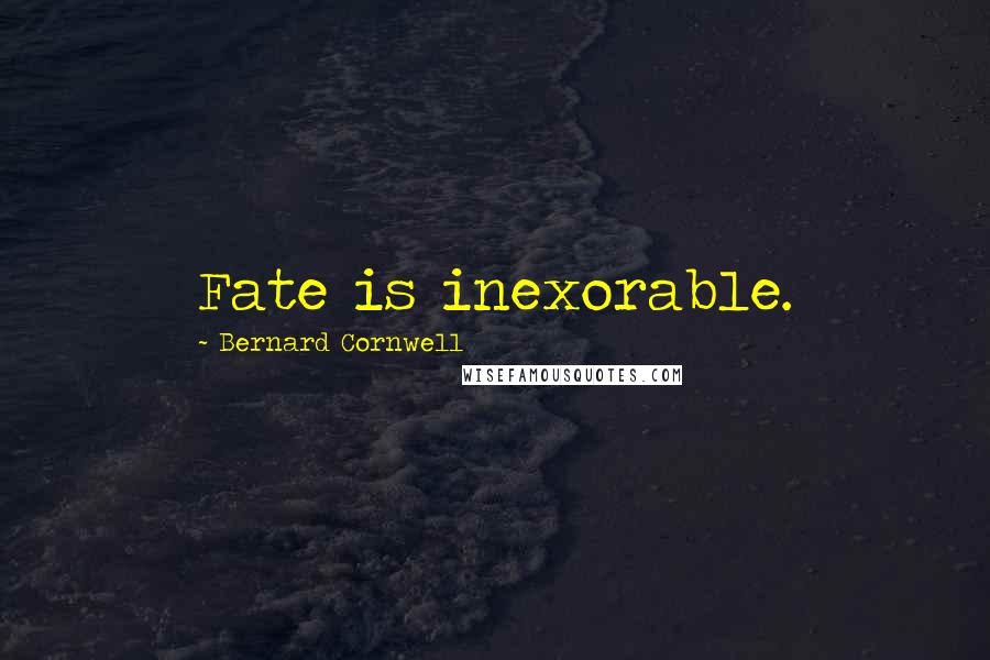 Bernard Cornwell Quotes: Fate is inexorable.