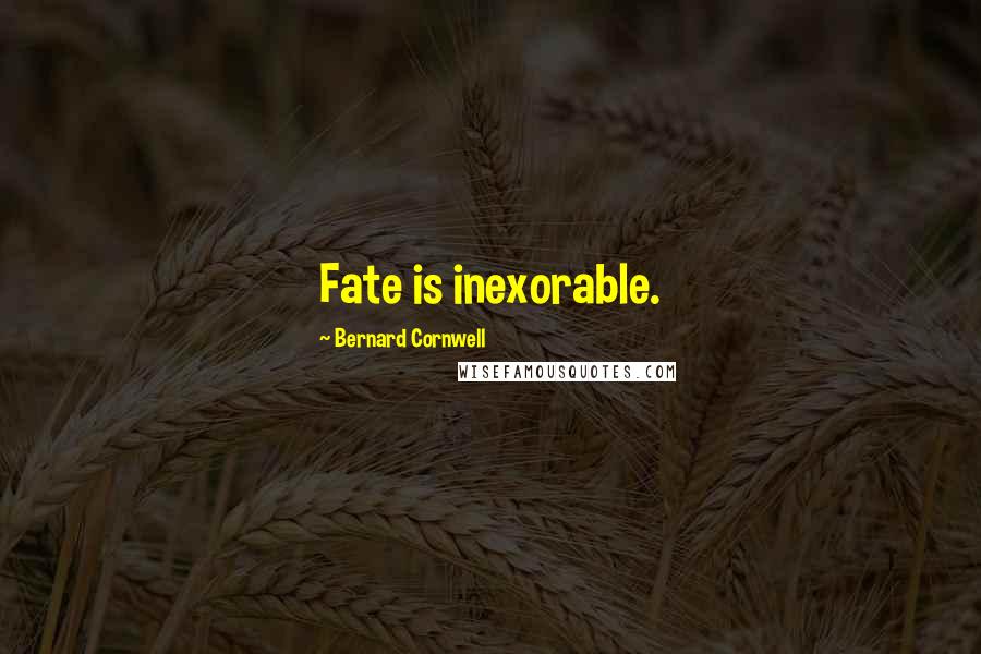 Bernard Cornwell Quotes: Fate is inexorable.