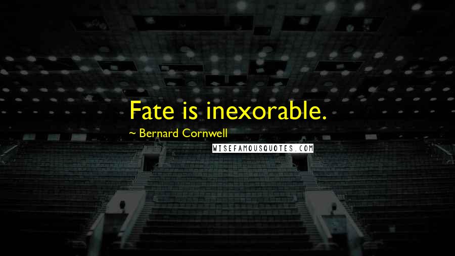 Bernard Cornwell Quotes: Fate is inexorable.