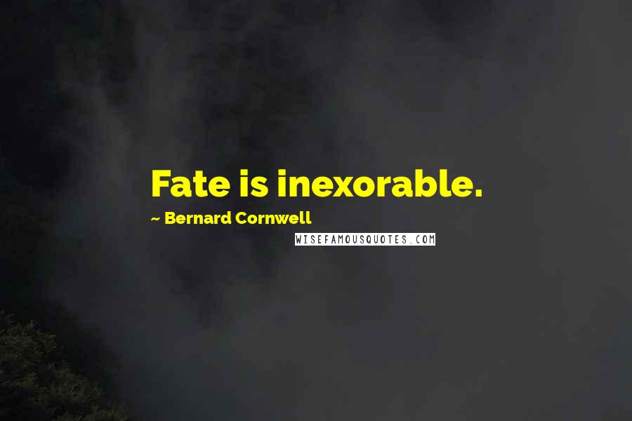 Bernard Cornwell Quotes: Fate is inexorable.