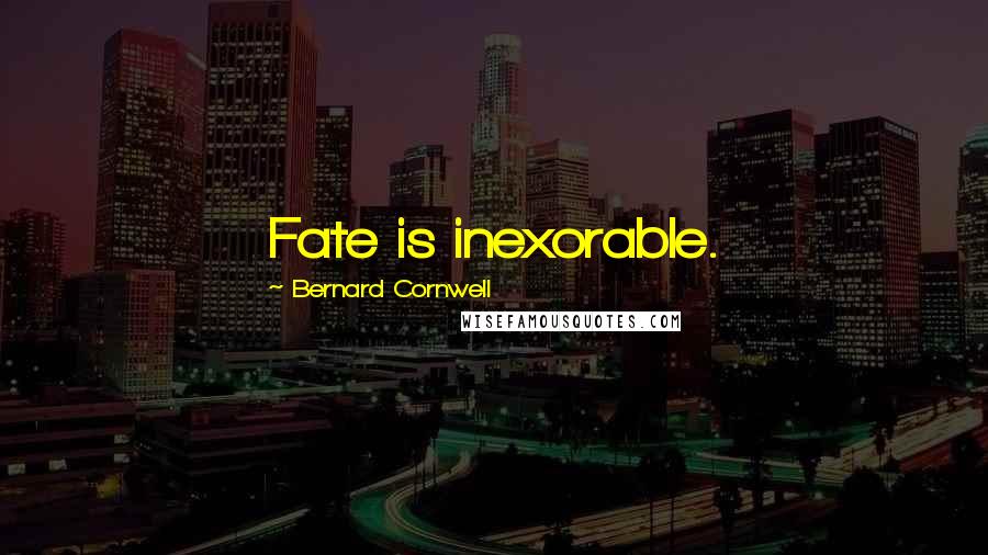 Bernard Cornwell Quotes: Fate is inexorable.
