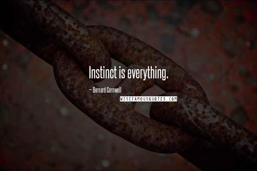 Bernard Cornwell Quotes: Instinct is everything.