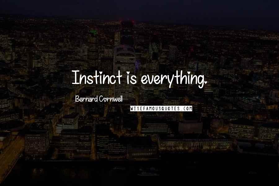 Bernard Cornwell Quotes: Instinct is everything.