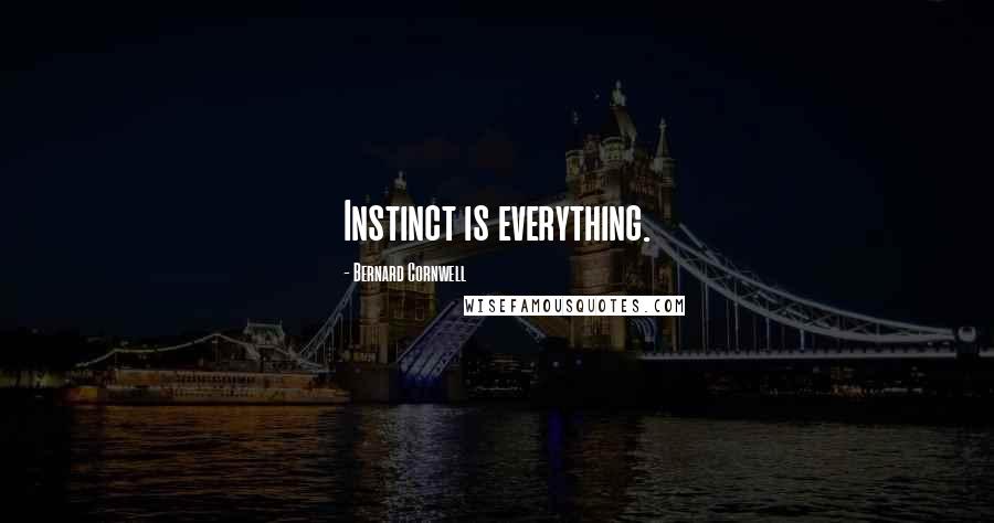 Bernard Cornwell Quotes: Instinct is everything.