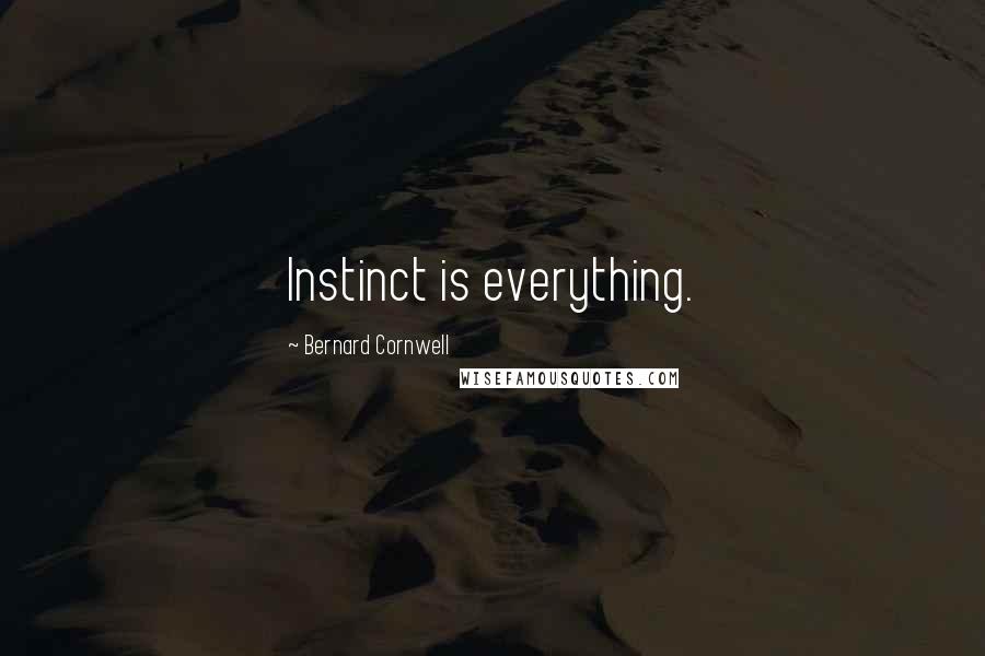 Bernard Cornwell Quotes: Instinct is everything.