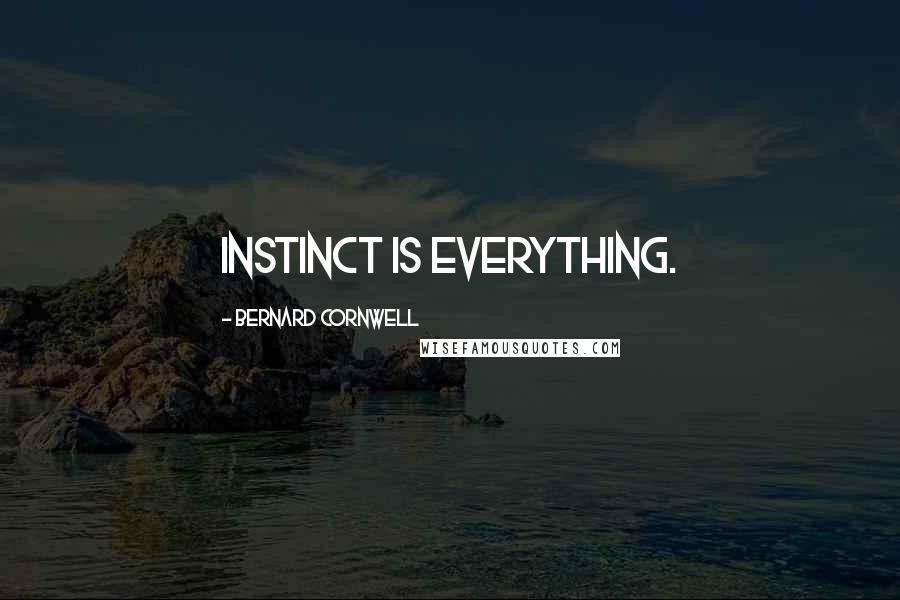 Bernard Cornwell Quotes: Instinct is everything.