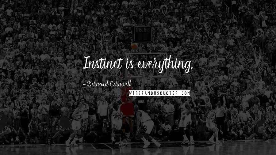 Bernard Cornwell Quotes: Instinct is everything.