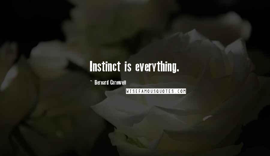 Bernard Cornwell Quotes: Instinct is everything.