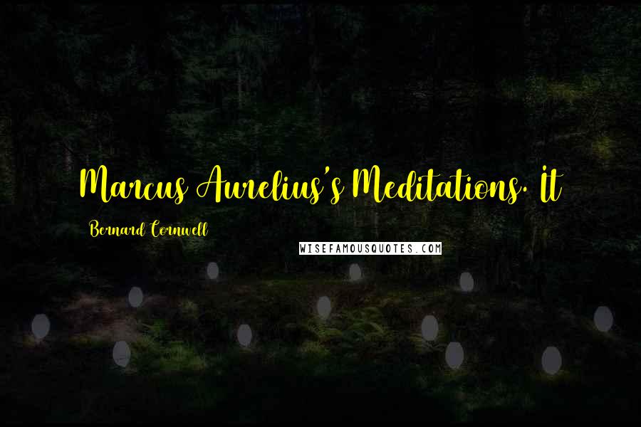 Bernard Cornwell Quotes: Marcus Aurelius's Meditations. It